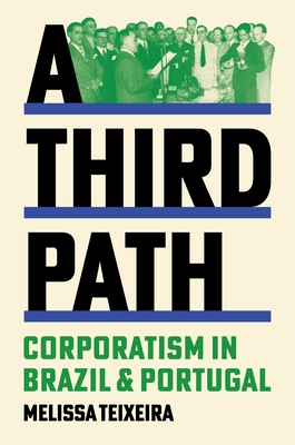 Coperta cărții 'A Third Path: Corporatism in Brazil and Portugal - Melissa Teixeira'
