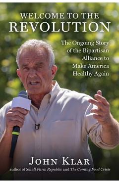 Coperta cărții 'Welcome to the Revolution: The Ongoing Story of the Bipartisan Alliance to Make America Healthy Again - John Klar'