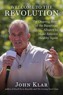 Coperta cărții 'Welcome to the Revolution: The Ongoing Story of the Bipartisan Alliance to Make America Healthy Again - John Klar'