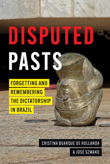 Coperta cărții 'Disputed Pasts: Forgetting and Remembering the Dictatorship in Brazil - Cristina Buarque De Hollanda'