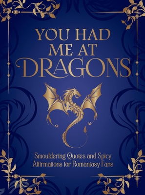 Coperta cărții 'You Had Me at Dragons: Smouldering Quotes and Spicy Affirmations for Romantasy Fans -'