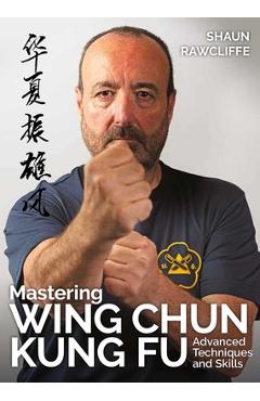 Coperta cărții 'Mastering Wing Chun Kung Fu: Advanced Techniques and Skills - Shaun Rawcliffe'