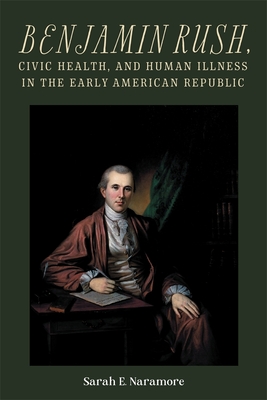 Coperta cărții 'Benjamin Rush, Civic Health, and Human Illness in the Early American Republic - Sarah E. Naramore'