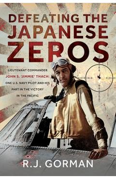 Coperta cărții 'Defeating the Japanese Zeros: Lieutenant Commander John S. 'Jimmie' Thach: One U.S. Navy Pilot and His Part in the'