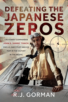 Coperta cărții 'Defeating the Japanese Zeros: Lieutenant Commander John S. 'Jimmie' Thach: One U.S. Navy Pilot and His Part in the'