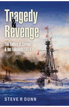 Coperta cărții 'Tragedy and Revenge: The Battles of Coronel & the Falklands, 1914 - Steve Dunn'