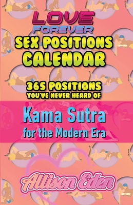 Coperta cărții 'Love Forever Sex Position a Day Calendar: 365 Sex Positions You've Never Tried, Kama Sutra for The Modern Era - Allison'