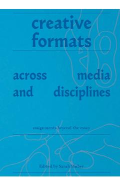 Coperta cărții 'Creative Formats Across Media and Disciplines: Assignments Beyond the Essay - Sarah Huber'