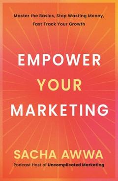 Coperta cărții 'Empower Your Marketing - Sacha Awwa'