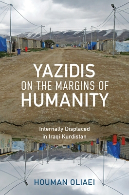 Coperta cărții 'Yazidis on the Margins of Humanity: Internally Displaced in Iraqi Kurdistan - Houman Oliaei'