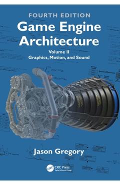 Coperta cărții 'Game Engine Architecture: Volume II, Graphics, Motion, and Sound - Jason Gregory'