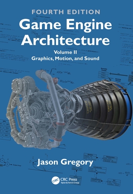 Coperta cărții 'Game Engine Architecture: Volume II, Graphics, Motion, and Sound - Jason Gregory'