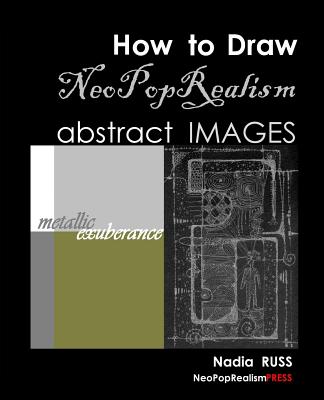 Coperta cărții 'How to Draw NeoPopRealism Abstract Images: Metallic Exuberance - Nadia Russ'
