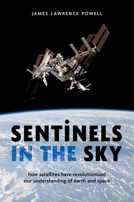 Coperta cărții 'Sentinels in the Sky: How Satellites Have Revolutionized Our Understanding of Earth and Space - James Lawrence Powell'
