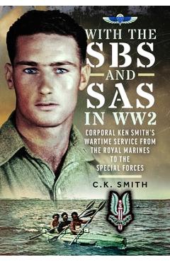 Coperta cărții 'With the SBS and SAS in Ww2: Corporal Ken Smith's Wartime Service from the Royal Marines to the Special Forces - C. K.'