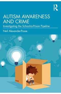 Coperta cărții 'Autism Awareness and Crime: Investigating the School-to-Prison Pipeline - Neil Alexander-passe'