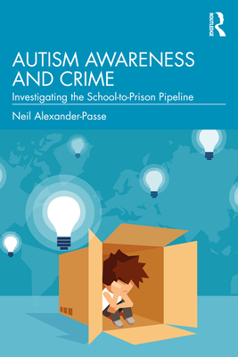 Coperta cărții 'Autism Awareness and Crime: Investigating the School-to-Prison Pipeline - Neil Alexander-passe'