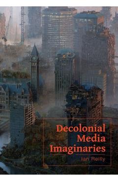 Coperta cărții 'Decolonial Media Imaginaries - Ian Reilly'