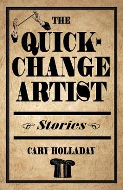 Coperta cărții 'The Quick-Change Artist: Stories - Cary Holladay'