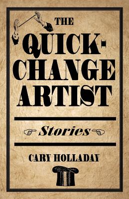 Coperta cărții 'The Quick-Change Artist: Stories - Cary Holladay'