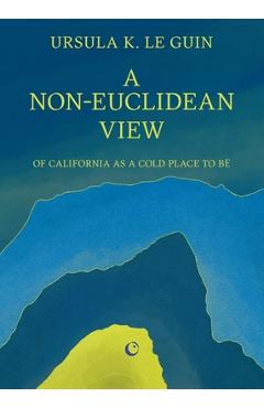 A Non-Euclidean View of California as a Cold Place to Be - Ursula K. Le Guin