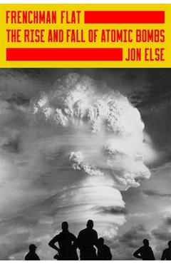 Coperta cărții 'Frenchman Flat: The Rise and Fall of Atomic Bombs - Jon Else'