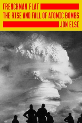 Coperta cărții 'Frenchman Flat: The Rise and Fall of Atomic Bombs - Jon Else'