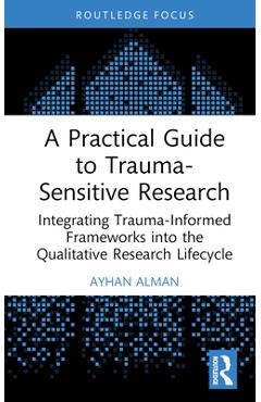 Coperta cărții 'A Practical Guide to Trauma-Sensitive Research: Integrating Trauma-Informed Frameworks into the Qualitative Research'
