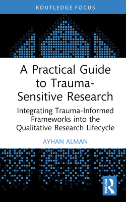 Coperta cărții 'A Practical Guide to Trauma-Sensitive Research: Integrating Trauma-Informed Frameworks into the Qualitative Research'