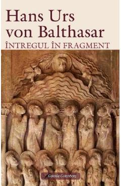 Intregul in fragment - Hans Urs von Balthasar