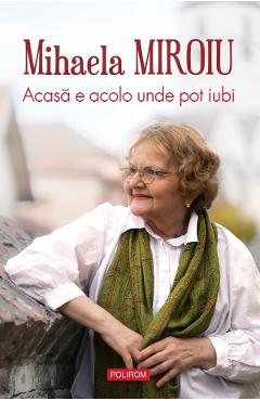 Acasa e acolo unde pot iubi - Mihaela Miroiu