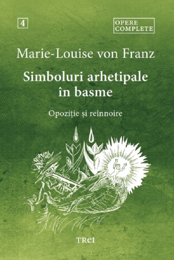 Coperta cărții 'Simboluri arhetipale în basme: Opoziție și reînnoire. Opere complete Vol.4 - Marie-Louise von Franz'