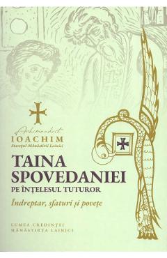 Taina spovedaniei pe intelesul tuturor. Indreptar, sfaturi si povete - Arhimandrit Ioachim