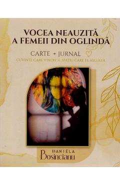 Coperta cărții 'Vocea neauzita a femeii din oglinda. Carte + Jurnal - Daniela Bosincianu'