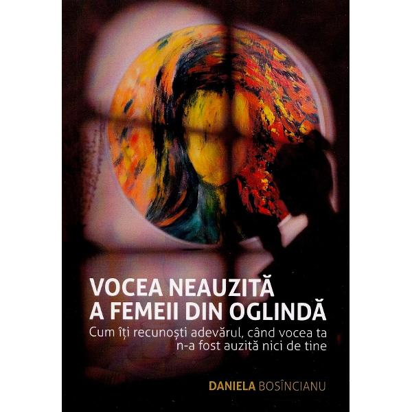 Vocea neauzita a femeii din oglinda. Carte + Jurnal - Daniela Bosincianu
