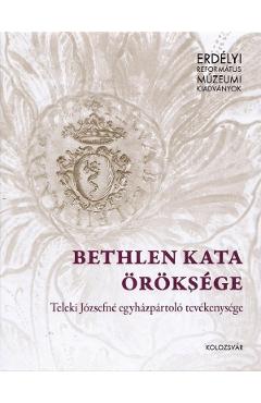Coperta cărții 'Bethlen Kata Öröksége - Kovács Mária-Márta, T. Horváth Iringó, Tóth Levente'