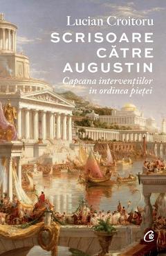 Scrisoare catre Augustin. Capcana interventiilor in ordinea pietei - Lucian Croitoru