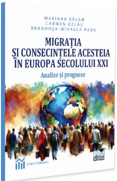 Migratia si consecintele acesteia in Europa secolului XXI - Mariana Balan, Carmen Uzlau, Brindusa-Mihaela Radu