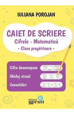 Caiet de scriere - Cifrele - Matematica - Clasa pregatitoare - Iuliana Porojan Butoi