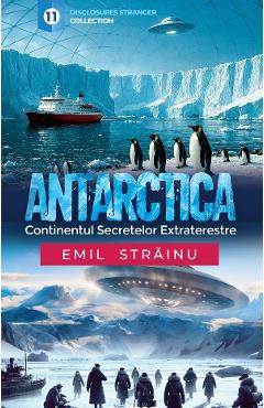 Antarctica. Continentul secretelor extraterestre - Emil Strainu