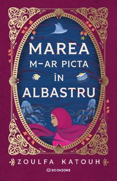 Coperta cărții 'Marea m-ar picta în albastru - Zoulfa Katouh'
