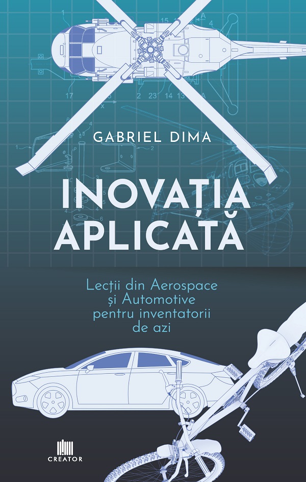 Coperta cărții 'Inovația aplicată. Lecții din aerospace și automotive pentru inventatorii de azi - Gabriel Dima'
