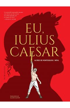 Eu, Iulius Caesar. Roman grafic - Alfred de Montesquiou