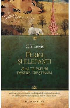 Ferigi si elefanti si alte eseuri despre crestinism - C.S. Lewis