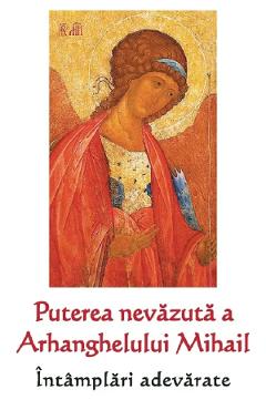Puterea nevazuta a Arhanghelului Mihail. Intamplari adevarate