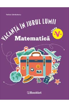 Vacanta in jurul lumii. Matematica - Clasa 5 - Felicia Sandulescu