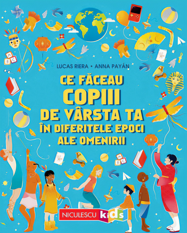 Coperta cărții 'Ce făceau copiii de vârsta ta în diferitele epoci ale omenirii - Lucas Riera, Anna Payan'