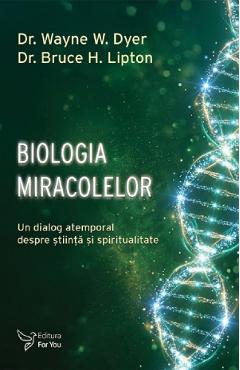 Biologia miracolelor - Wayne W. Dyer, Bruce H. Lipton