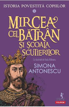 Coperta cărții 'Mircea cel Bătrân și Școala Scutierilor. Seria Istoria povestită copiilor Vol.5 - Simona Antonescu'