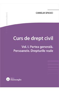 Coperta cărții 'Curs de drept civil Vol.1: Partea generală. Persoanele. Drepturile reale - Camelia Spasici'